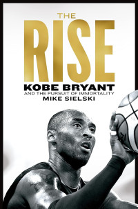 Image of The Rise: Kobe Bryant and the Pursuit of Immortality